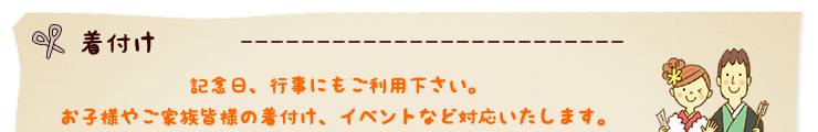 着付け　記念日、行事にもご利用下さい。お子様やご家族皆様の着付け、イベントなど対応いたします。